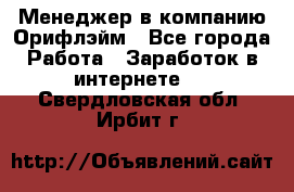 Менеджер в компанию Орифлэйм - Все города Работа » Заработок в интернете   . Свердловская обл.,Ирбит г.